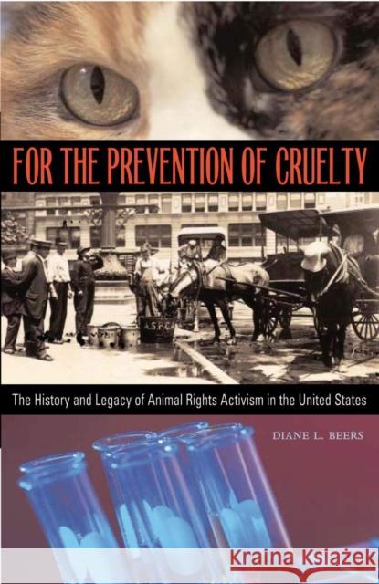 For the Prevention of Cruelty: The History and Legacy of Animal Rights Activism in the United States Diane L. Beers 9780804010870 Swallow Press
