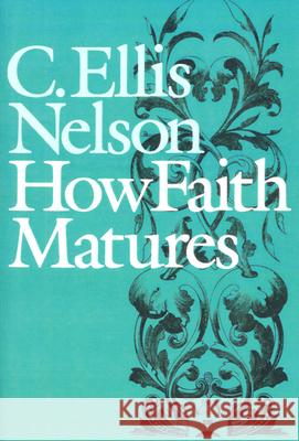 How Faith Matures C. Ellis Nelson 9780804207508 Westminster/John Knox Press,U.S.