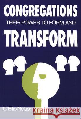 Congregations: Their Power to Form and Transform C. Ellis Nelson 9780804216012 Westminster/John Knox Press,U.S.