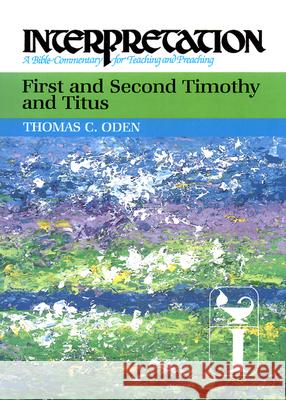 First and Second Timothy and Titus: Interpretation: A Bible Commentary for Teaching and Preaching Thomas C. Oden 9780804231435