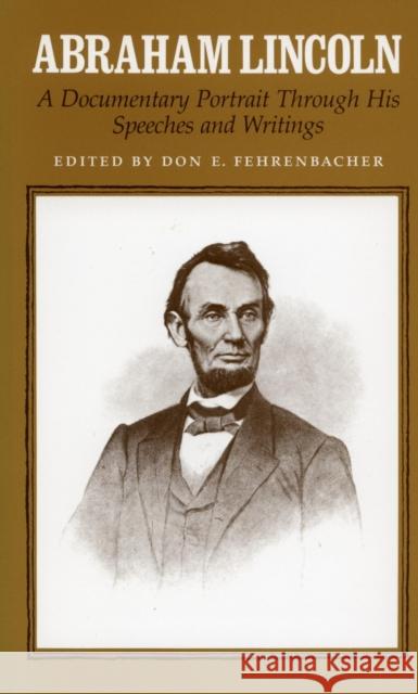 Abraham Lincoln: A Documentary Portrait Through His Speeches and Writings Fehrenbacher, Don E. 9780804709460 Stanford University Press