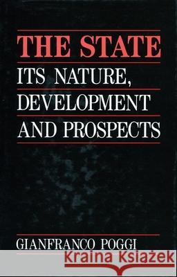 The State: Its Nature, Development, and Prospects Gianfranco Poggi 9780804718776 Stanford University Press