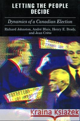 Letting the People Decide: The Dynamics of Canadian Elections Richard Johnston Andre Blais Henry Brady 9780804720786