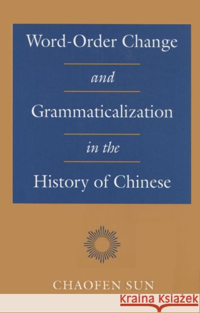 Word-Order Change and Grammaticalization in the History of Chinese Sun, Chaofen 9780804724180