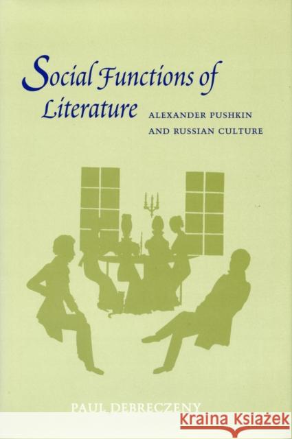 Social Functions of Literature: Alexander Pushkin and Russian Culture Debreczeny, Paul 9780804726627