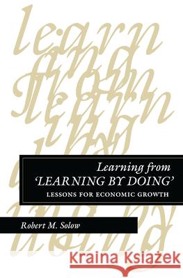 Learning from 'Learning by Doing': Lessons for Economic Growth Solow, Robert M. 9780804728409