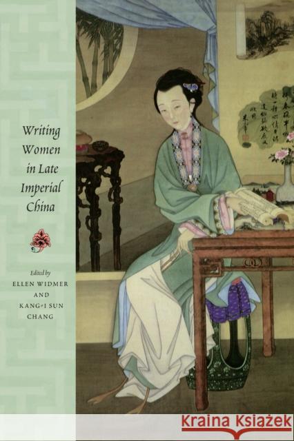 Writing Women in Late Imperial China Ellen Widmer Sun C. Kang-I Kang-I Sun Chang 9780804728720