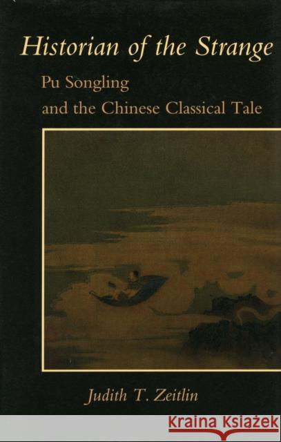 Historian of the Strange: Pu Songling and the Chinese Classical Tale Judith T. Zeitlin 9780804729680
