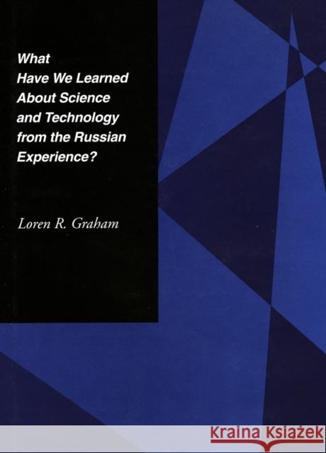 What Have We Learned about Science and Technology from the Russian Experience? Graham, Loren R. 9780804729857