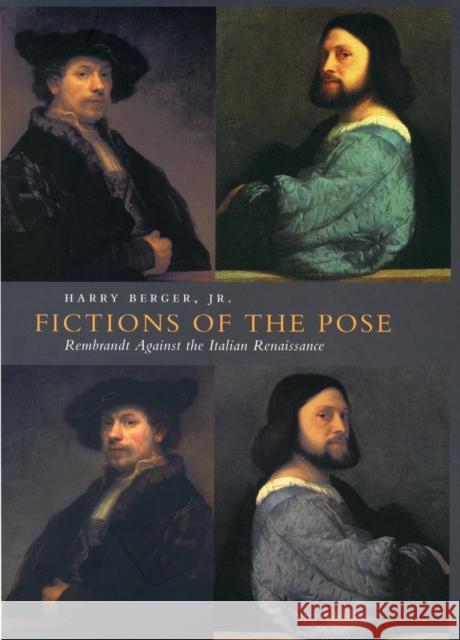 Fictions of the Pose: Rembrandt Against the Italian Renaissance Berger, Harry 9780804733236 Stanford University Press