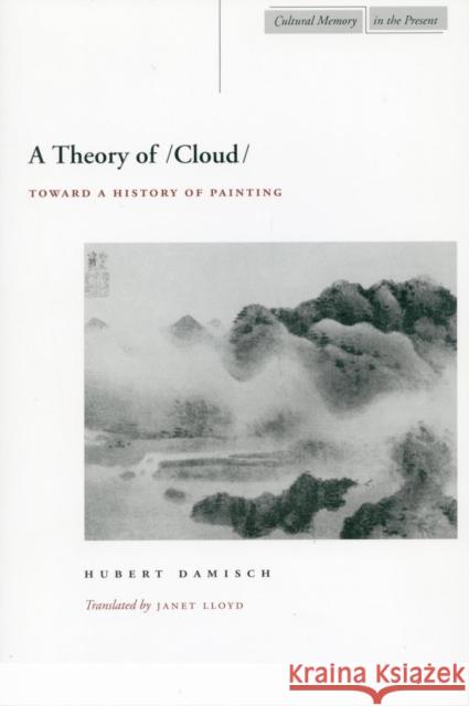 A Theory of /Cloud: Toward a History of Painting Damisch, Hubert 9780804734400 Stanford University Press