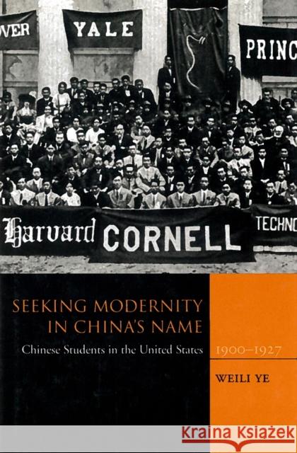 Seeking Modernity in China's Name: Chinese Students in the United States, 1900-1927 Ye, Weili 9780804736961 Stanford University Press