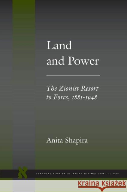 Land and Power: The Zionist Resort to Force, 1881-1948 Shapira, Anita 9780804737760
