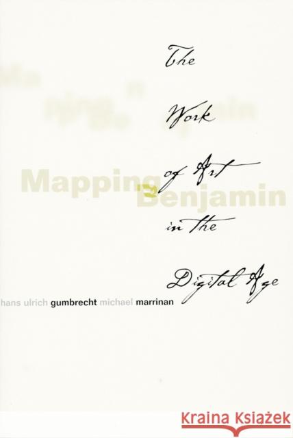 Mapping Benjamin: The Work of Art in the Digital Age Gumbrecht, Hans Ulrich 9780804744362