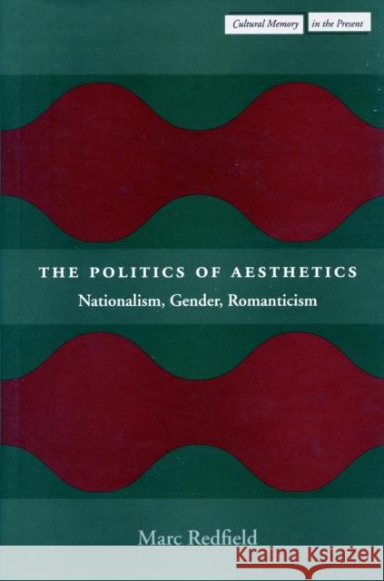 The Politics of Aesthetics: Nationalism, Gender, Romanticism Redfield, Marc 9780804744607