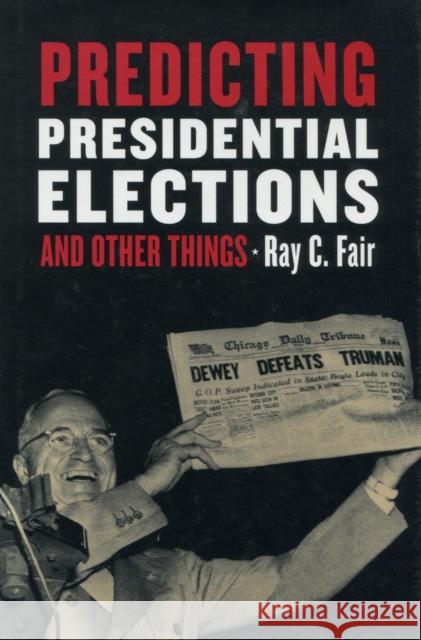 Predicting Presidential Elections and Other Things Ray C. Fair 9780804745093 Stanford University Press