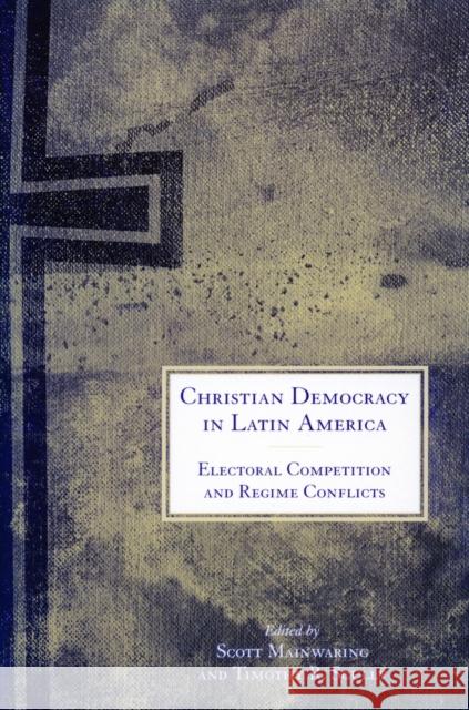 Christian Democracy in Latin America: Electoral Competition and Regime Conflicts Mainwaring, Scott 9780804745987