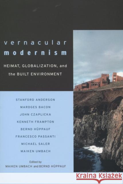 Vernacular Modernism: Heimat, Globalization, and the Built Environment Maiken Umbach Bernd Huppauf 9780804751544 Stanford University Press