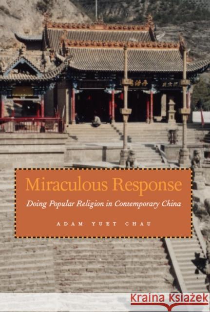 Miraculous Response: Doing Popular Religion in Contemporary China Chau, Adam Yuet 9780804751605 Stanford University Press