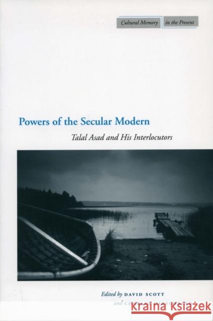 Powers of the Secular Modern: Talal Asad and His Interlocutors Scott, David 9780804752657 Stanford University Press