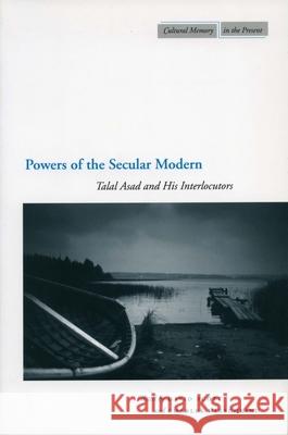 Powers of the Secular Modern: Talal Asad and His Interlocutors David Scott Charles Hirschkind 9780804752664 Stanford University Press