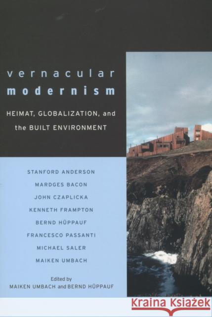 Vernacular Modernism: Heimat, Globalization, and the Built Environment Umbach, Maiken 9780804753432 Stanford University Press