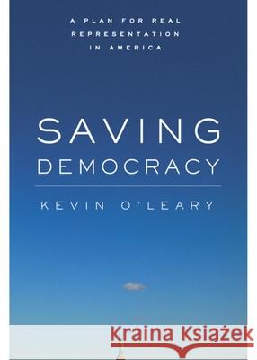 Saving Democracy: A Plan for Real Representation in America O'Leary, Kevin 9780804754972 Stanford University Press