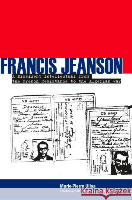 Francis Jeanson: A Dissident Intellectual from the French Resistance to the Algerian War Ulloa, Marie-Pierre 9780804755085 Stanford University Press