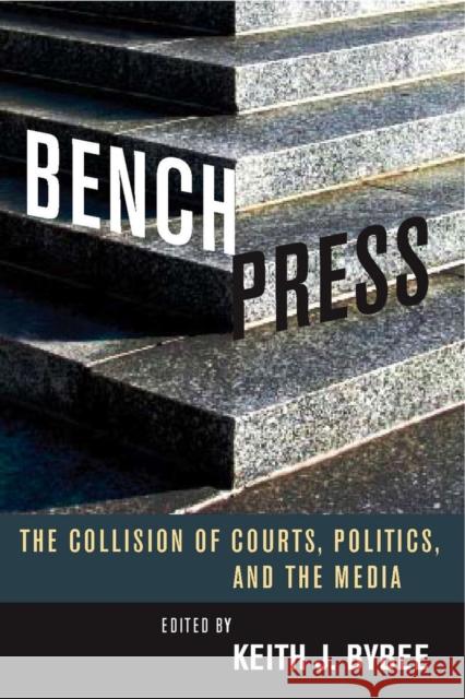 Bench Press: The Collision of Courts, Politics, and the Media Stanford University Press 9780804756778 Stanford University Press