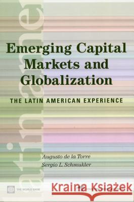 Emerging Capital Markets and Globalization: The Latin American Experience Augusto D Sergio L. Schmukler 9780804757195 Stanford University Press