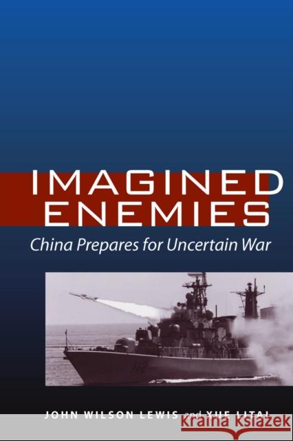 Imagined Enemies: China Prepares for Uncertain War Lewis, John Wilson 9780804761031 Stanford University Press