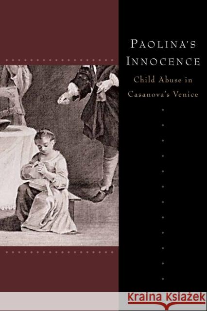 Paolina's Innocence: Child Abuse in Casanova's Venice Wolff, Larry 9780804762625 Stanford University Press