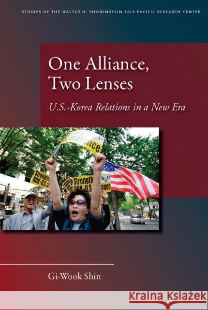 One Alliance, Two Lenses: U.S.-Korea Relations in a New Era Shin, Gi-Wook 9780804763684