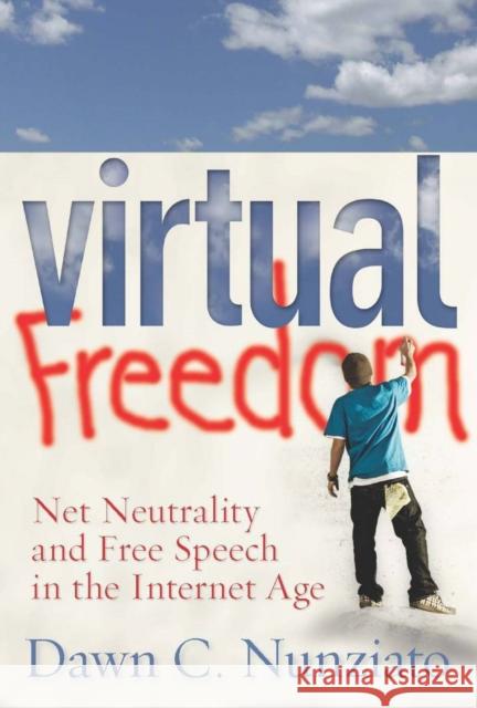 Virtual Freedom: Net Neutrality and Free Speech in the Internet Age Nunziato, Dawn C. 9780804763851 Stanford Law Books