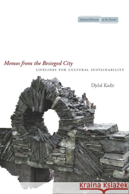 Memos from the Besieged City: Lifelines for Cultural Sustainability Kadir, Djelal 9780804770491 Stanford University Press