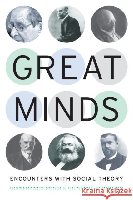 Great Minds: Encounters with Social Theory Poggi, Gianfranco 9780804772136 Not Avail