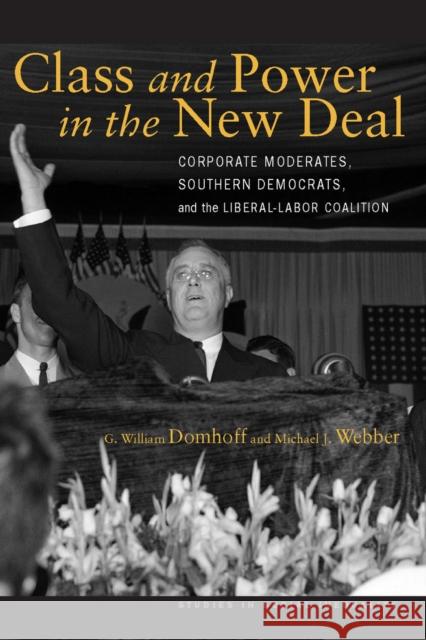 Class and Power in the New Deal: Corporate Moderates, Southern Democrats, and the Liberal-Labor Coalition Domhoff, G. William 9780804774529 Stanford University Press