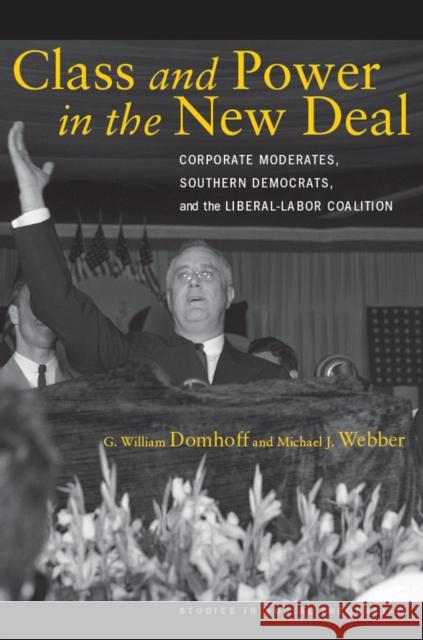 Class and Power in the New Deal: Corporate Moderates, Southern Democrats, and the Liberal-Labor Coalition Domhoff, G. William 9780804774536 Stanford University Press