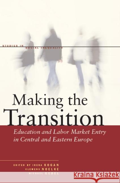 Making the Transition: Education and Labor Market Entry in Central and Eastern Europe Kogan, Irena 9780804775908 Stanford University Press