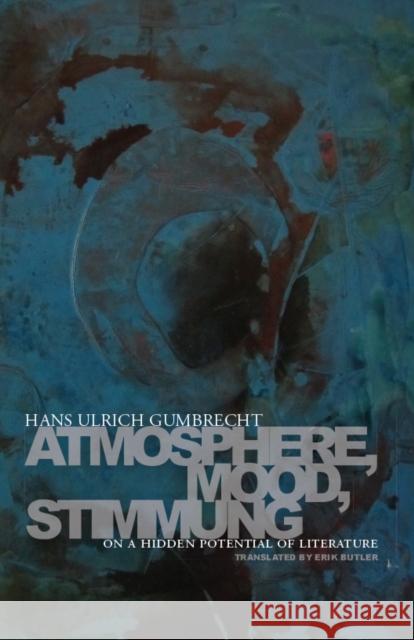 Atmosphere, Mood, Stimmung: On a Hidden Potential of Literature Gumbrecht, Hans Ulrich 9780804781220