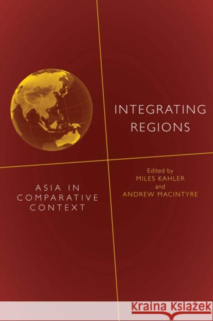 Integrating Regions: Asia in Comparative Context Kahler, Miles 9780804783644 Stanford University Press