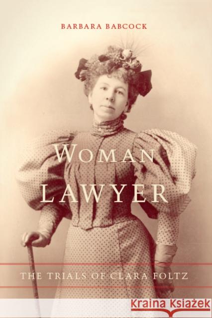 Woman Lawyer: The Trials of Clara Foltz Barbara Babcock 9780804786669 Stanford University Press