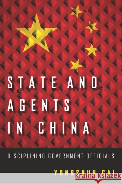 State and Agents in China: Disciplining Government Officials Yongshun Cai 9780804792516 Stanford University Press
