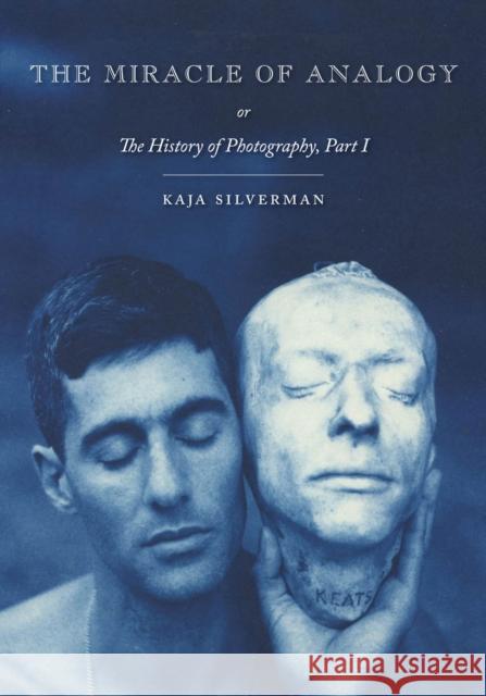 The Miracle of Analogy: Or the History of Photography, Part 1 Silverman, Kaja 9780804793995 Stanford University Press