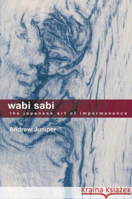 Wabi Sabi: The Japanese Art of Impermanence Juniper, Andrew 9780804834827 Tuttle Publishing