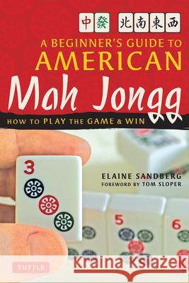 A Beginner's Guide to American Mah Jongg: How to Play the Game & Win Elaine Sandberg Tom Sloper 9780804838788 Tuttle Publishing