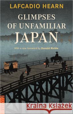 Glimpses of Unfamiliar Japan: Two Volumes in One Lafcadio Hearn Donald Richie 9780804847551