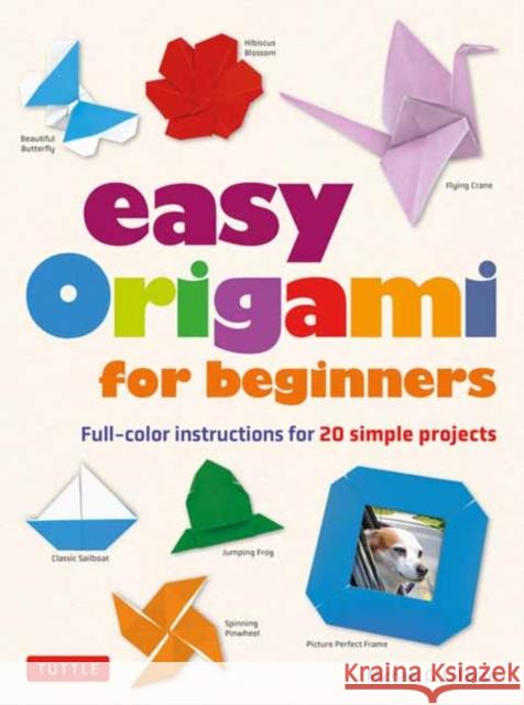 Easy Origami for Beginners: Full-Color Instructions for 20 Simple Projects Lafosse, Michael G. 9780804851930