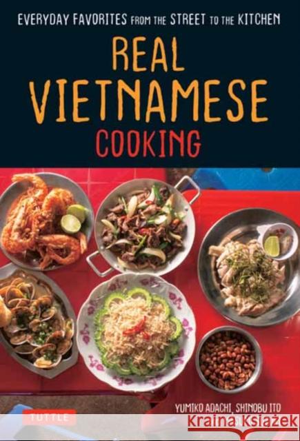 Real Vietnamese Cooking: Everyday Favorites from the Street to the Kitchen Yumiko Adachi Shinobu Ito Suzuki Masumi 9780804852876 Tuttle Publishing