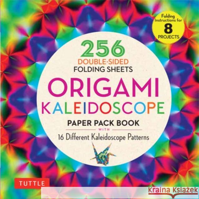 Origami Kaleidoscope Paper Pack Book: 256 Double-Sided Folding Sheets (Includes Instructions for 8 Models) Tuttle Publishing 9780804853309